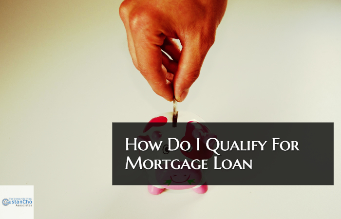 How Do I Qualify For A Mortgage Loan And What Are Requirements