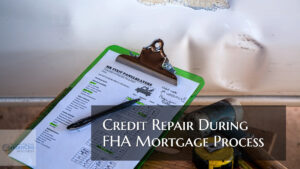 Credit Repair During FHA Loan Process Mortgage Guidelines
