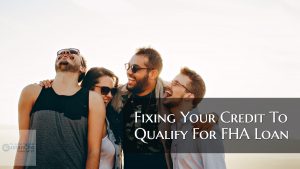 Fixing Your Credit To Qualify For FHA Loan To Buy a House