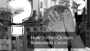 How To Pre-Qualify Borrowers Credit  For Home Buyers