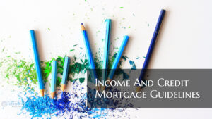 Income and Credit Mortgage Guidelines on Home Loans