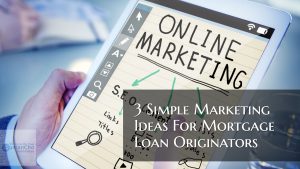 Three Simple Marketing Ideas For Mortgage Loan Officers