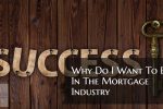 Why Do I Want To Be In The Mortgage Industry
