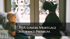 FHA Lowers Mortgage Insurance Premium By 0.25 Basis Points