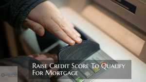 Raise Credit Score To Qualify For Mortgage Tips And Advice