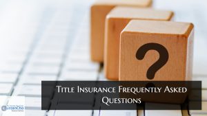 Title Insurance Frequently Asked Questions By Mortgage Borrowers