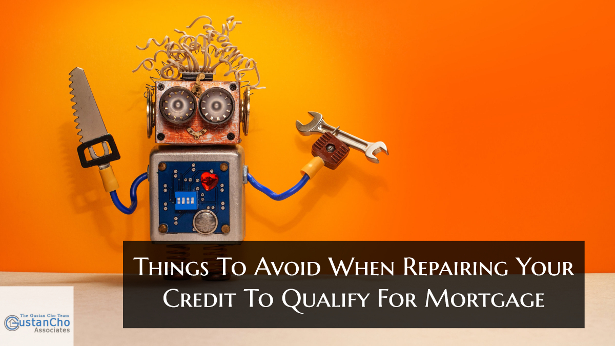 Things To Avoid When Repairing Your Credit To Qualify For Mortgage