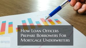 How Loan Officers Prepare Borrowers For Mortgage Underwriters