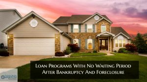 Loan Programs With No Waiting Period After Bankruptcy And Foreclosure
