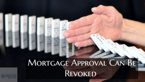 Mortgage Approval Can Be Revoked During Mortgage Process