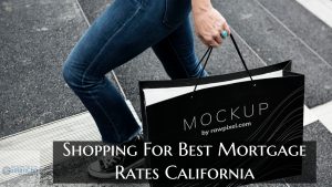 Shopping For Best Mortgage Rates California On Home Loans
