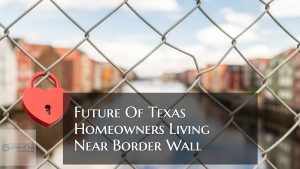Future Of Texas Homeowners Living Near Border Wall