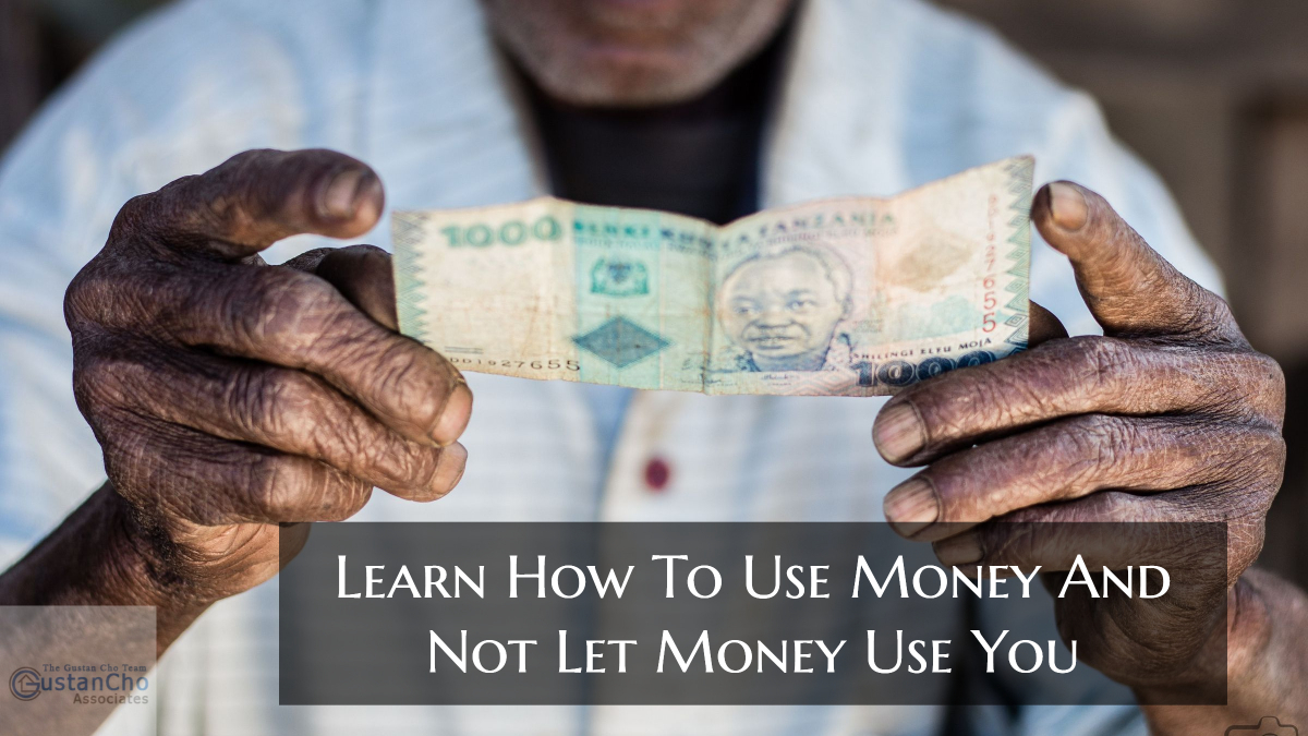 Learn How To Use Money And Not Let Money Use You