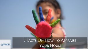 5 Must Know Facts On How To Appraise Your House