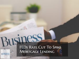 FED Rate Cut To Lower Mortgage Rates And Spike Lending