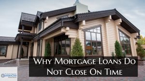 Why Mortgage Loans Do Not Close On Time And Reasons