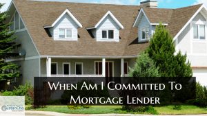 When Am I Committed To Mortgage Lender For a Home Loan