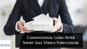 Conventional Loan After Short Sale Versus Foreclosure Guidelines